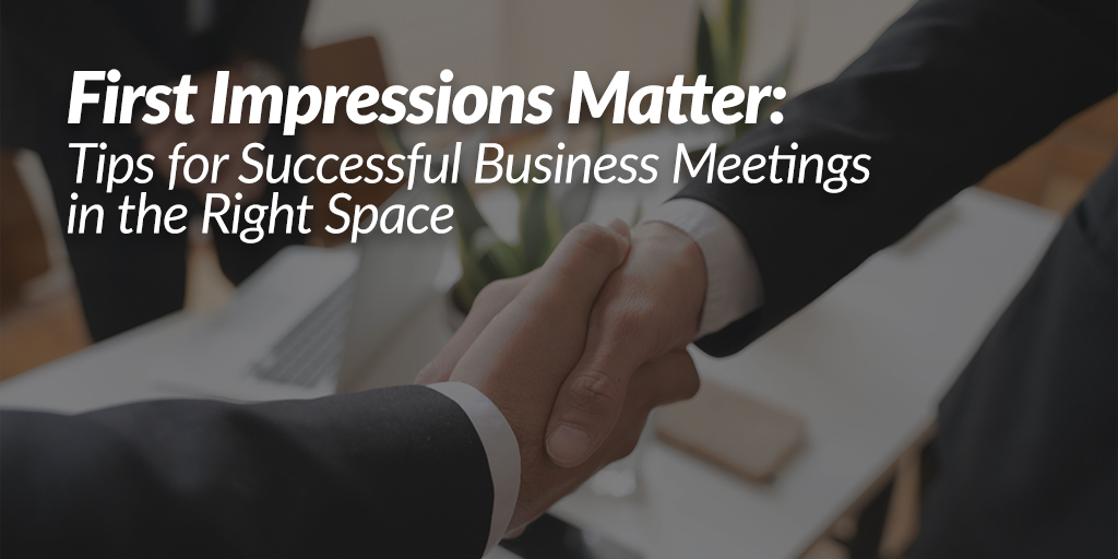 First Impressions Matter: Tips for Successful Business Meetings in the Right Space