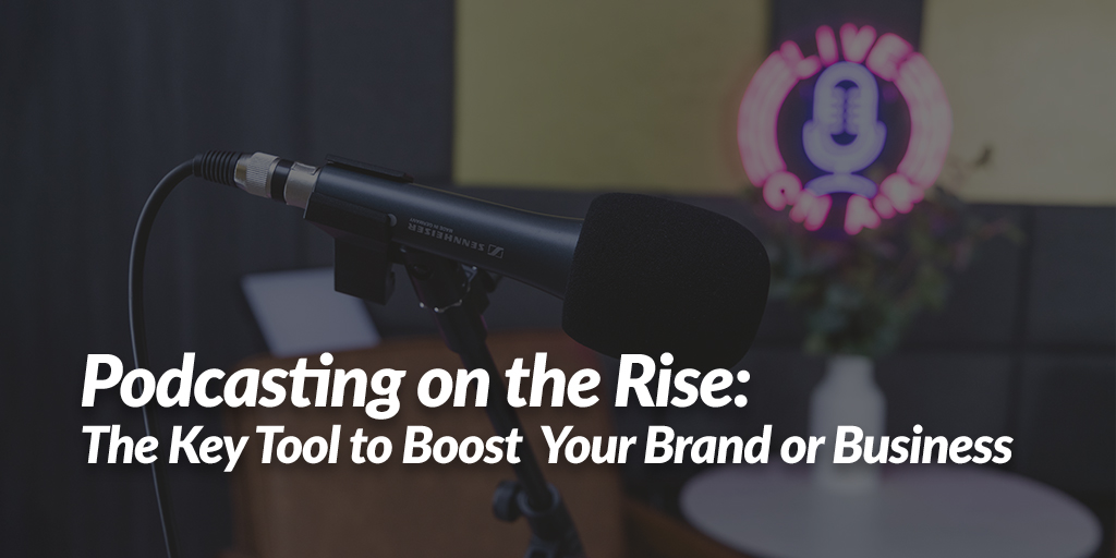 Podcasting on the Rise: The Key Tool to Boost Your Brand or Business