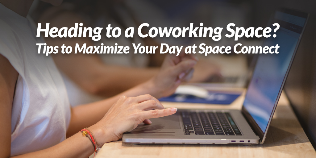 Heading to a Coworking Space? 8 Tips to Maximize Your Day at Space Connect