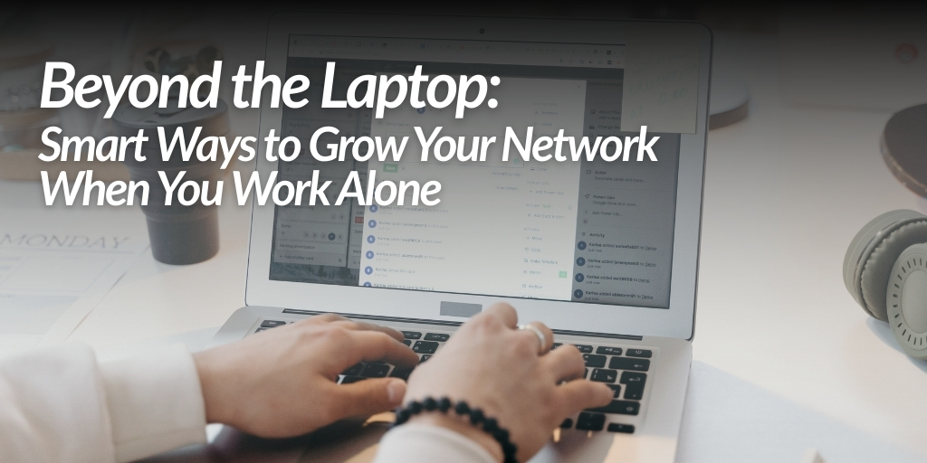 Beyond the Laptop: Smart Ways to Grow Your Network When You Work Alone