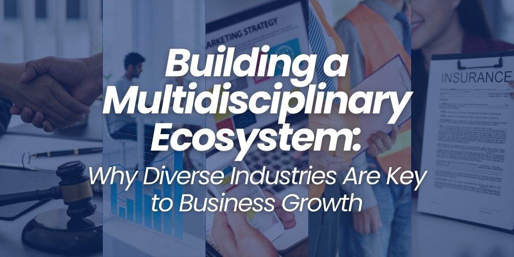 Building a Multidisciplinary Ecosystem: Why Diverse Industries Are Key to Business Growth