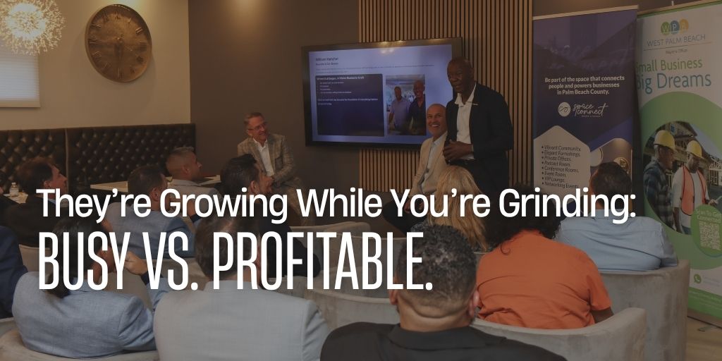 They’re Growing While You’re Grinding: Busy vs. Profitable.